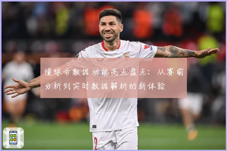 懂球帝数据功能亮点盘点：从赛前分析到实时数据解析的新体验