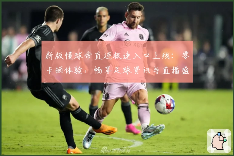 新版懂球帝直连极速入口上线：零卡顿体验，畅享足球资讯与直播盛宴