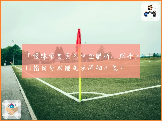 「懂球帝首页入口全解析：新手入门指南与功能亮点详细汇总」