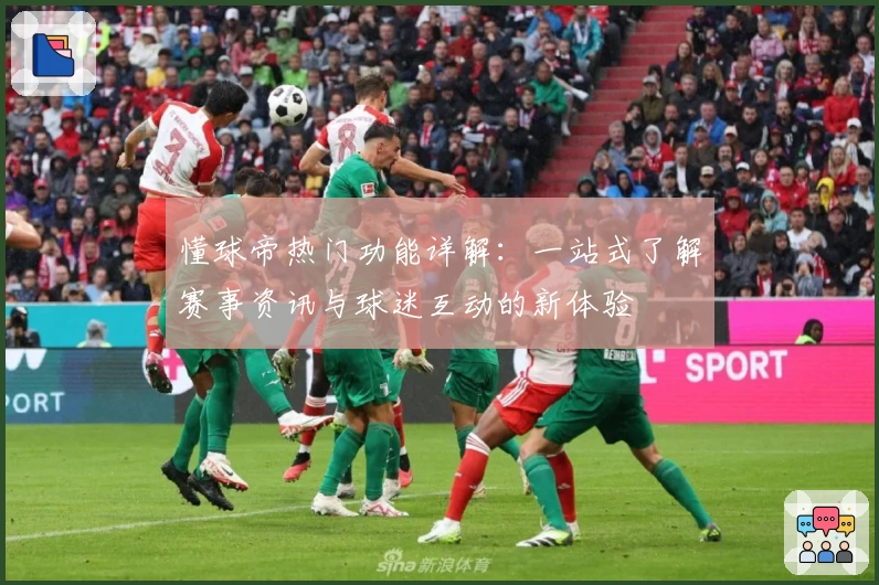 懂球帝热门功能详解:一站式了解赛事资讯与球迷互动的新体验