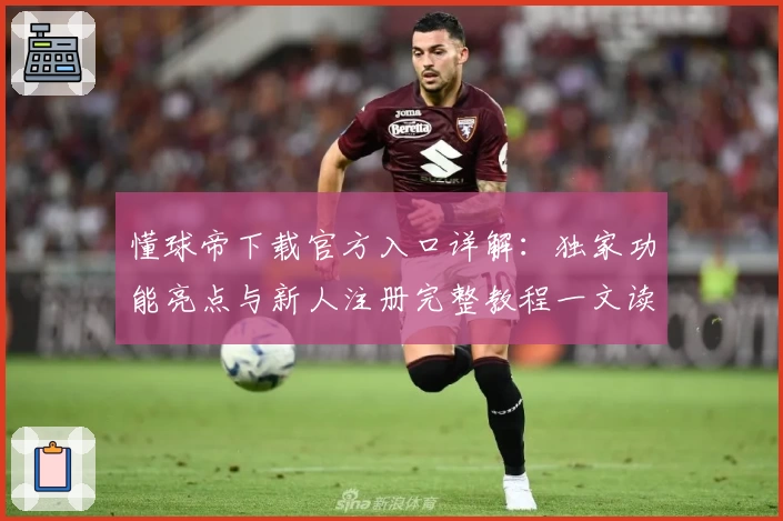 懂球帝下载官方入口详解：独家功能亮点与新人注册完整教程一文读懂