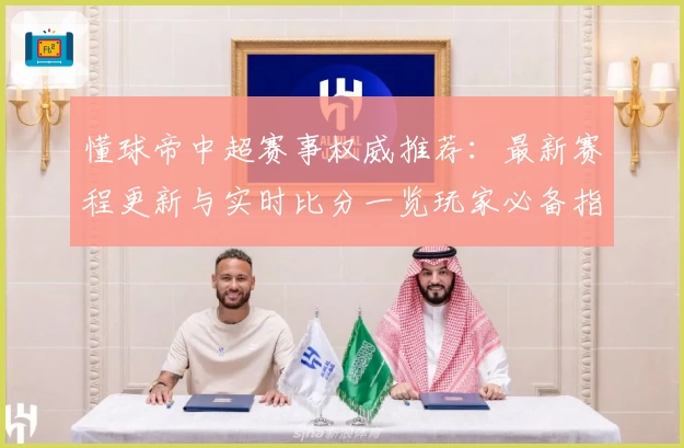 懂球帝中超赛事权威推荐：最新赛程更新与实时比分一览玩家必备指南