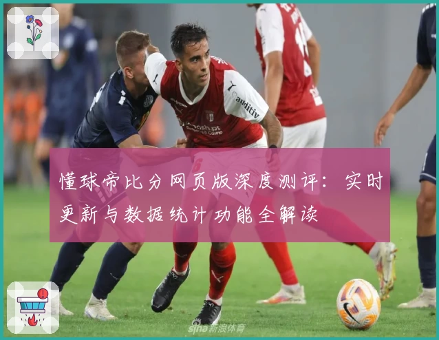 懂球帝比分网页版深度测评：实时更新与数据统计功能全解读