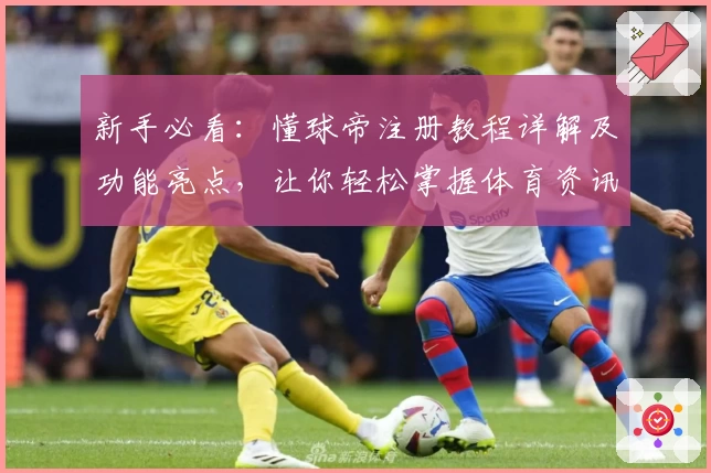 新手必看：懂球帝注册教程详解及功能亮点，让你轻松掌握体育资讯平台